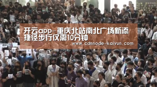 开云app-重庆北站南北广场新添捷径步行仅需10分钟(图3) 开元